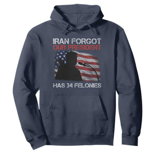 Iran Forgot Our President Has 34 Felonies Hoodie Funny Political Satire Vintage American Flag TS11 Navy Print Your Wear