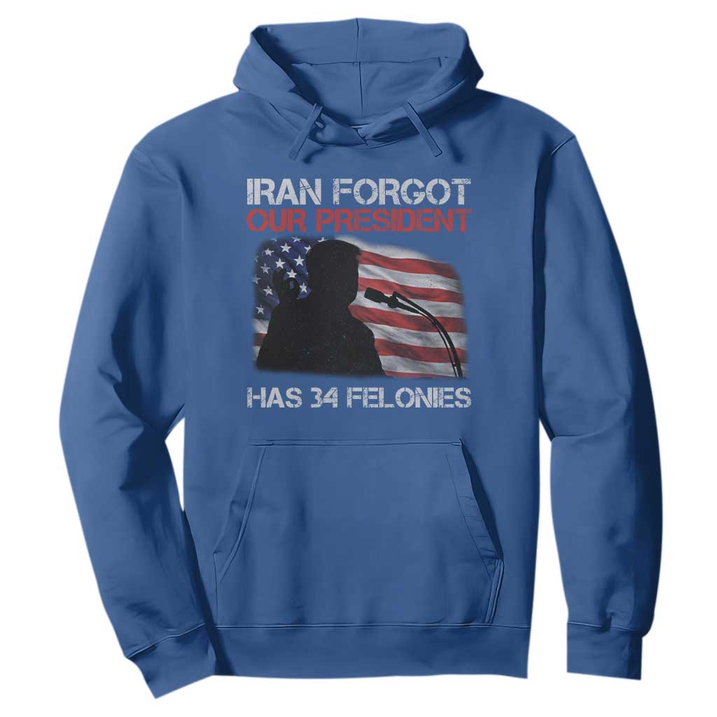 Iran Forgot Our President Has 34 Felonies Hoodie Funny Political Satire Vintage American Flag TS11 Royal Blue Print Your Wear