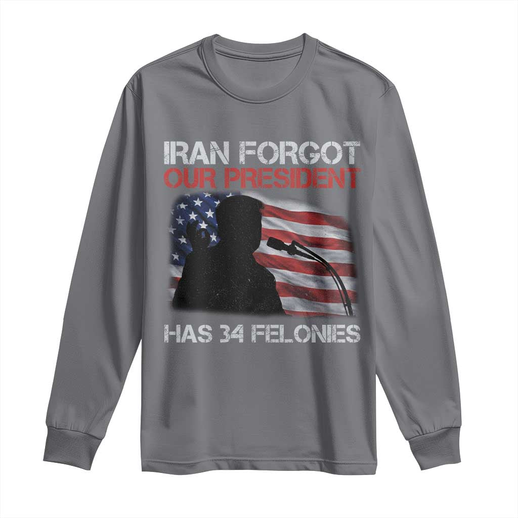 Iran Forgot Our President Has 34 Felonies Long Sleeve Shirt Funny Political Satire Vintage American Flag TS11 Charcoal Print Your Wear