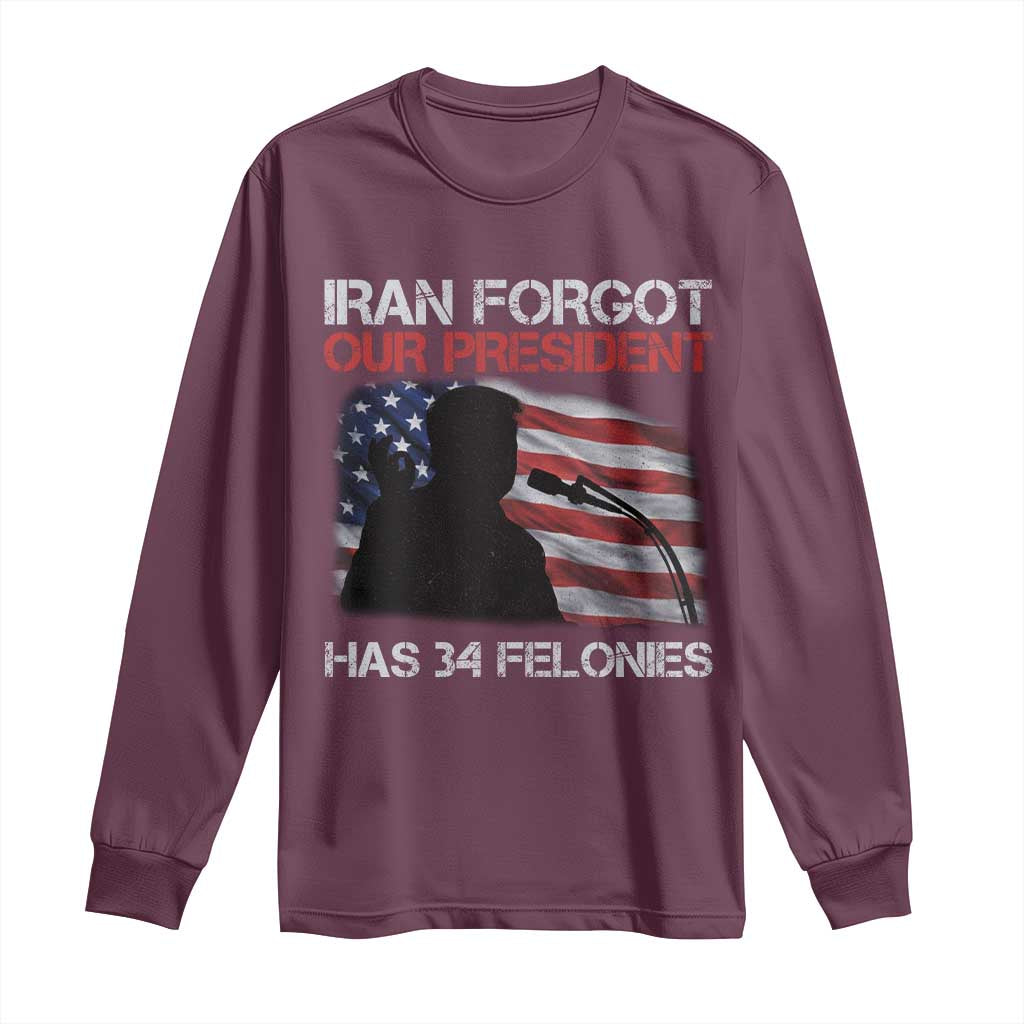 Iran Forgot Our President Has 34 Felonies Long Sleeve Shirt Funny Political Satire Vintage American Flag TS11 Maroon Print Your Wear