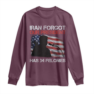 Iran Forgot Our President Has 34 Felonies Long Sleeve Shirt Funny Political Satire Vintage American Flag TS11 Maroon Print Your Wear