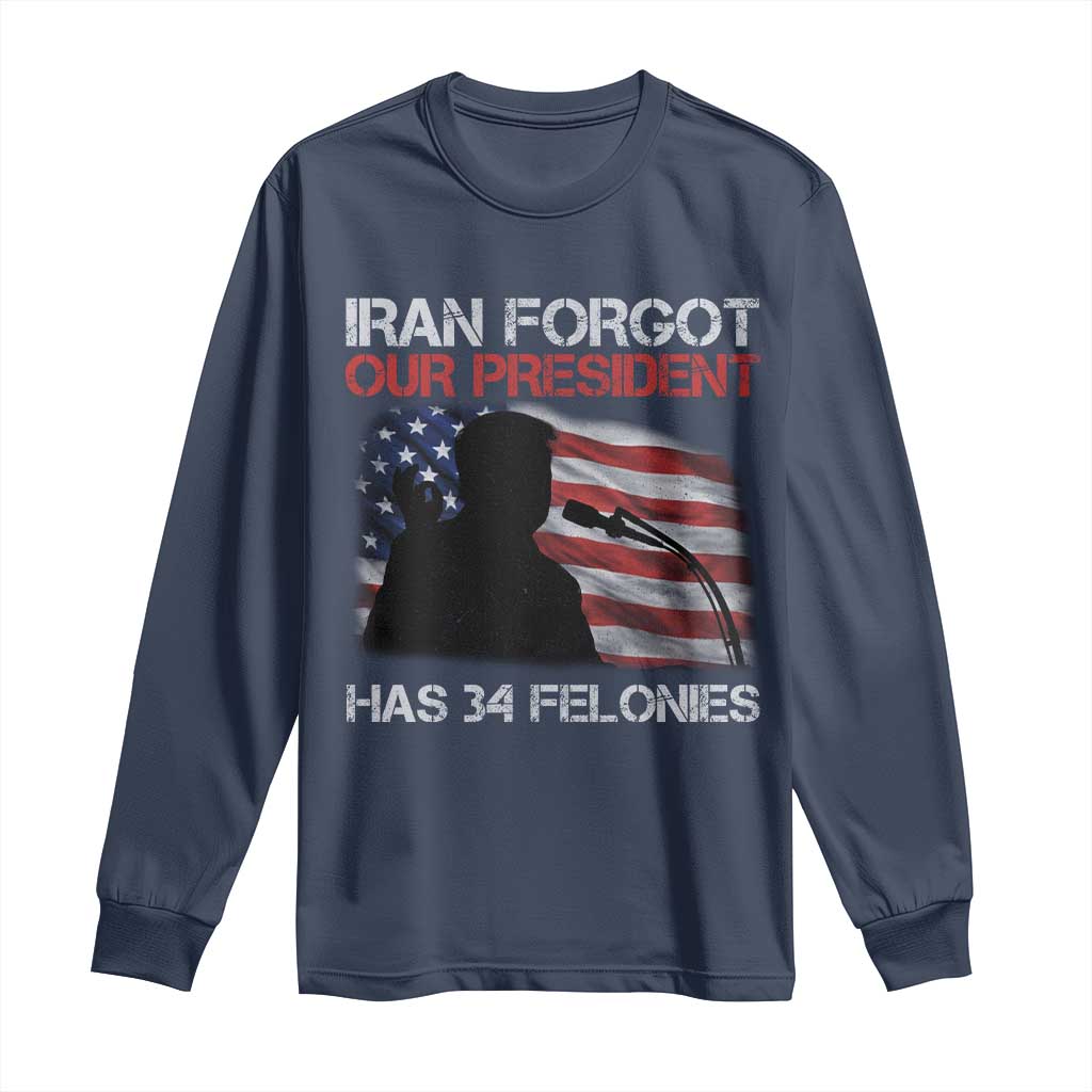 Iran Forgot Our President Has 34 Felonies Long Sleeve Shirt Funny Political Satire Vintage American Flag TS11 Navy Print Your Wear