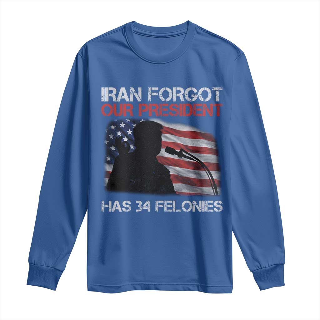Iran Forgot Our President Has 34 Felonies Long Sleeve Shirt Funny Political Satire Vintage American Flag TS11 Royal Blue Print Your Wear