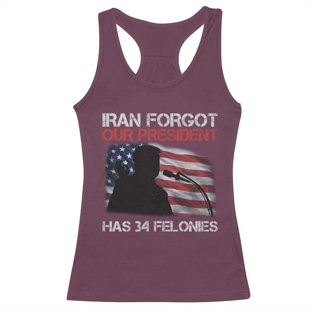 Iran Forgot Our President Has 34 Felonies Racerback Tank Top Funny Political Satire Vintage American Flag TS11 Maroon Print Your Wear
