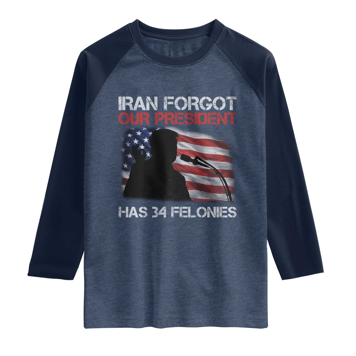 Iran Forgot Our President Has 34 Felonies Raglan Shirt Funny Political Satire Vintage American Flag TS11 Heather Denim Navy Print Your Wear