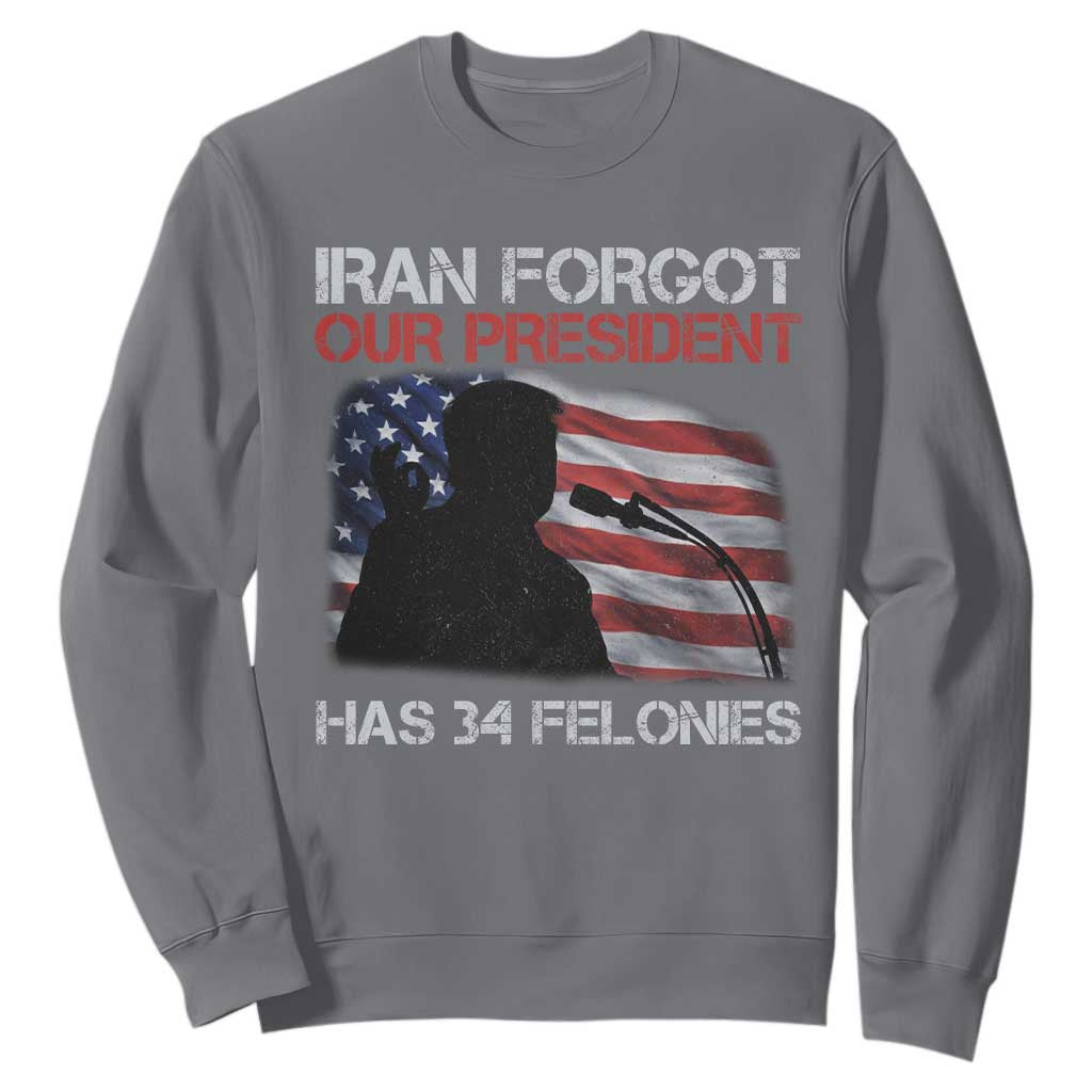 Iran Forgot Our President Has 34 Felonies Sweatshirt Funny Political Satire Vintage American Flag TS11 Charcoal Print Your Wear