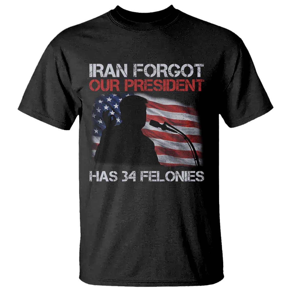 Iran Forgot Our President Has 34 Felonies T Shirt Funny Political Satire Vintage American Flag TS11 Black Print Your Wear