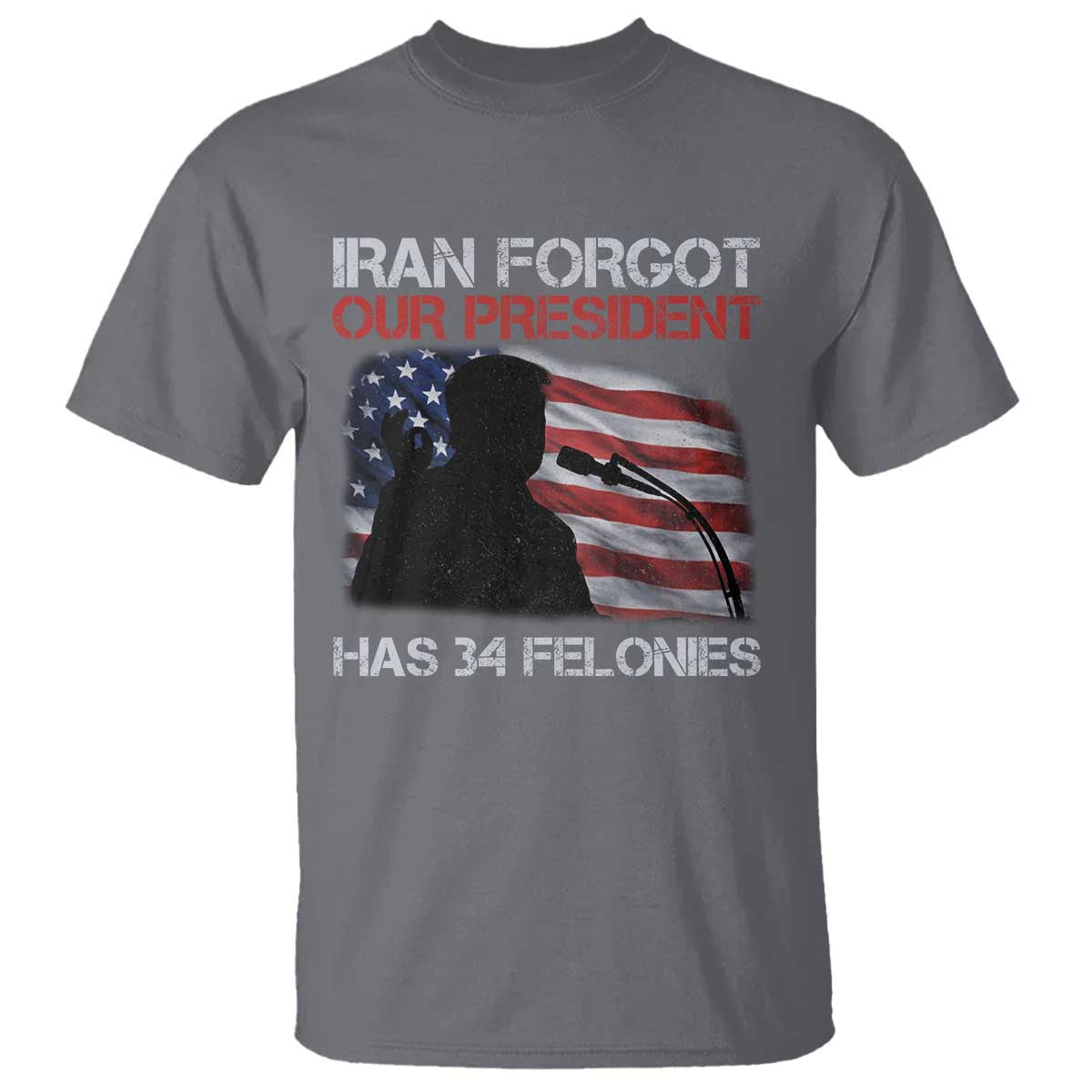 Iran Forgot Our President Has 34 Felonies T Shirt Funny Political Satire Vintage American Flag TS11 Charcoal Print Your Wear