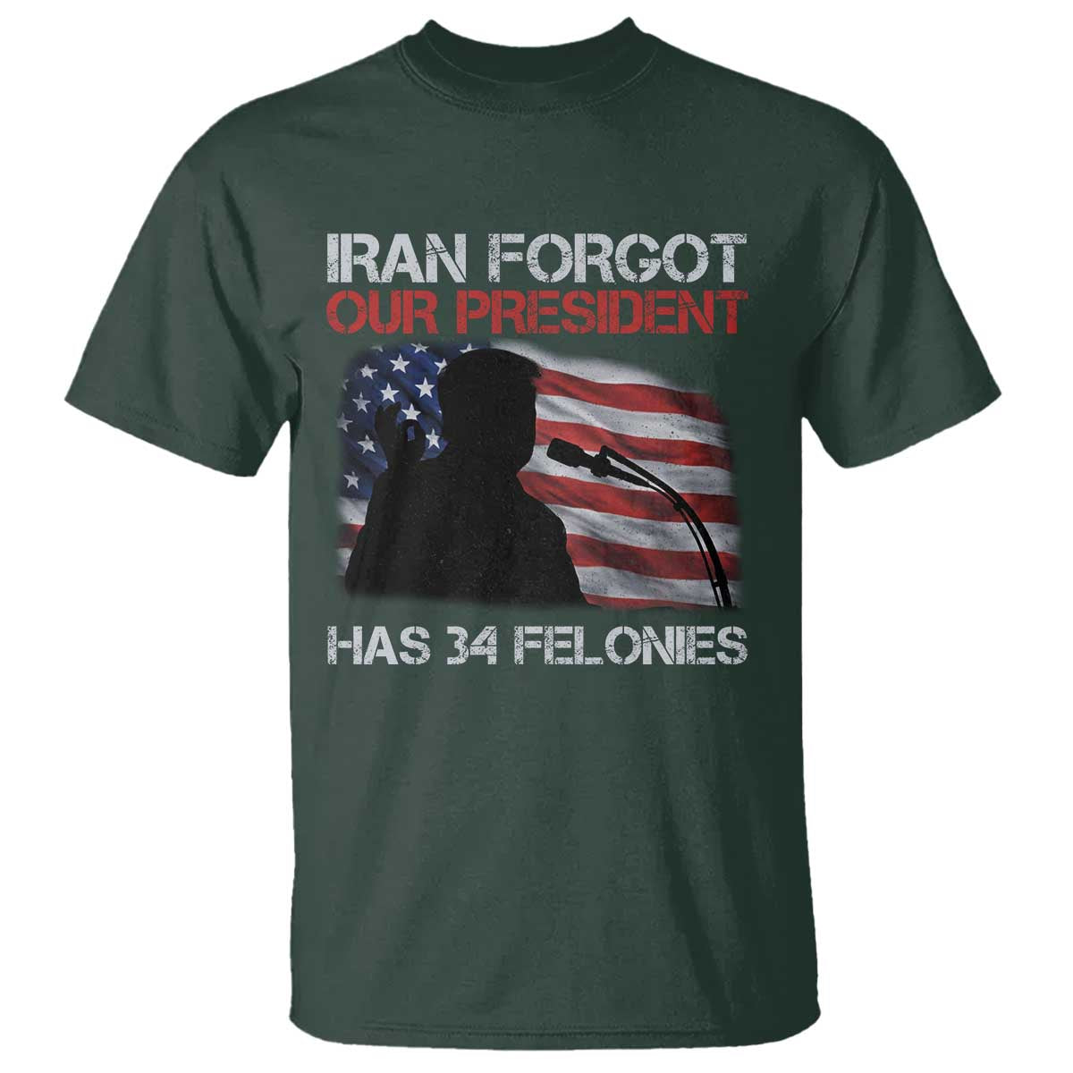 Iran Forgot Our President Has 34 Felonies T Shirt Funny Political Satire Vintage American Flag TS11 Dark Forest Green Print Your Wear