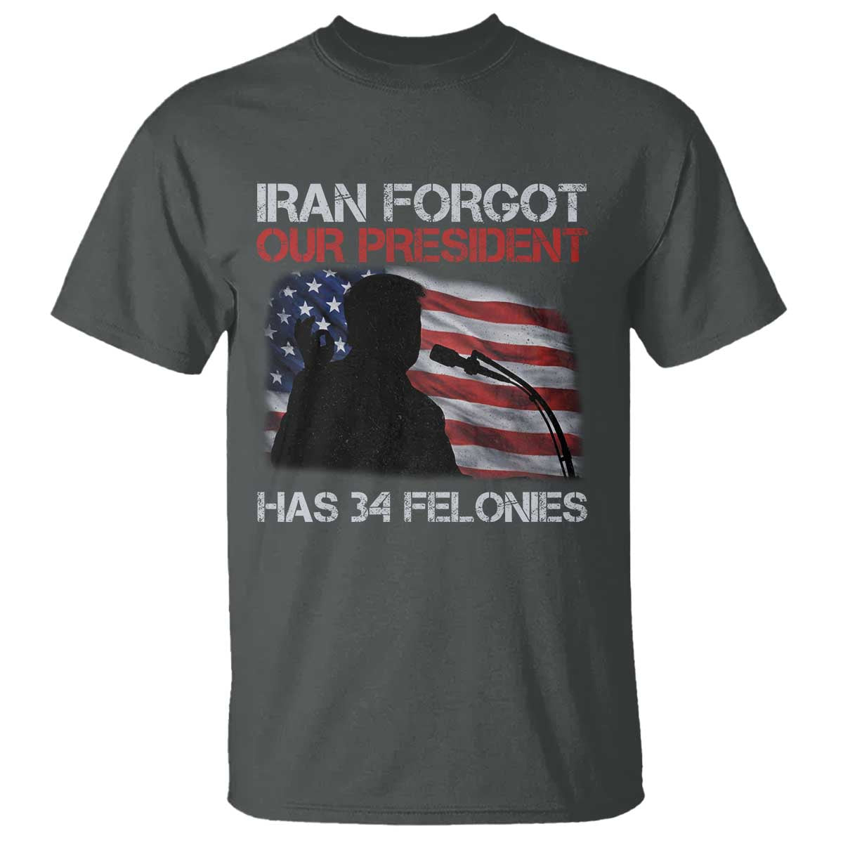 Iran Forgot Our President Has 34 Felonies T Shirt Funny Political Satire Vintage American Flag TS11 Dark Heather Print Your Wear