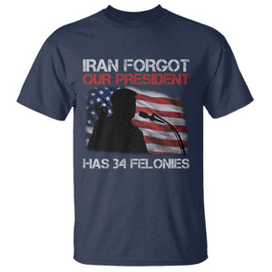 Iran Forgot Our President Has 34 Felonies T Shirt Funny Political Satire Vintage American Flag TS11 Navy Print Your Wear