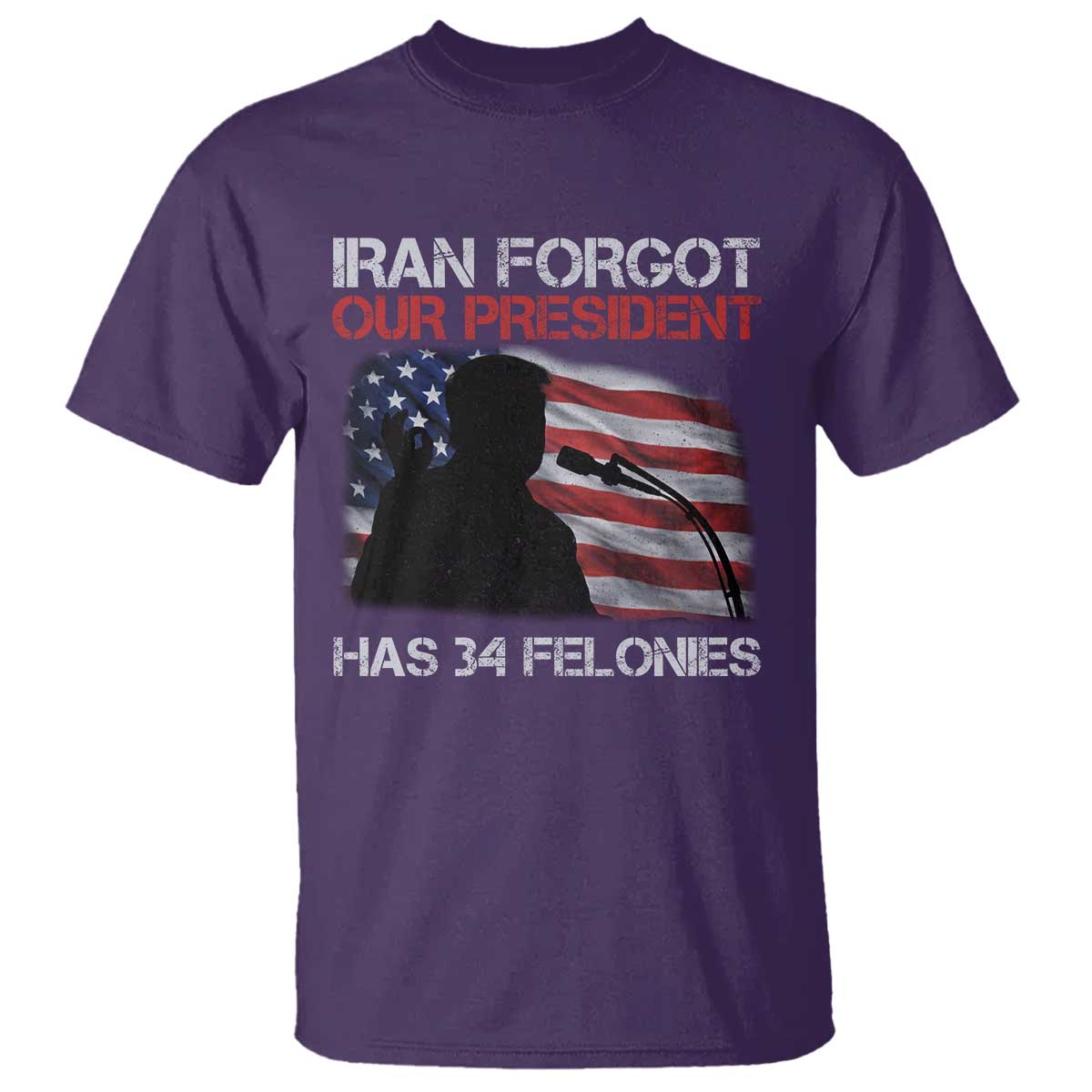 Iran Forgot Our President Has 34 Felonies T Shirt Funny Political Satire Vintage American Flag TS11 Purple Print Your Wear