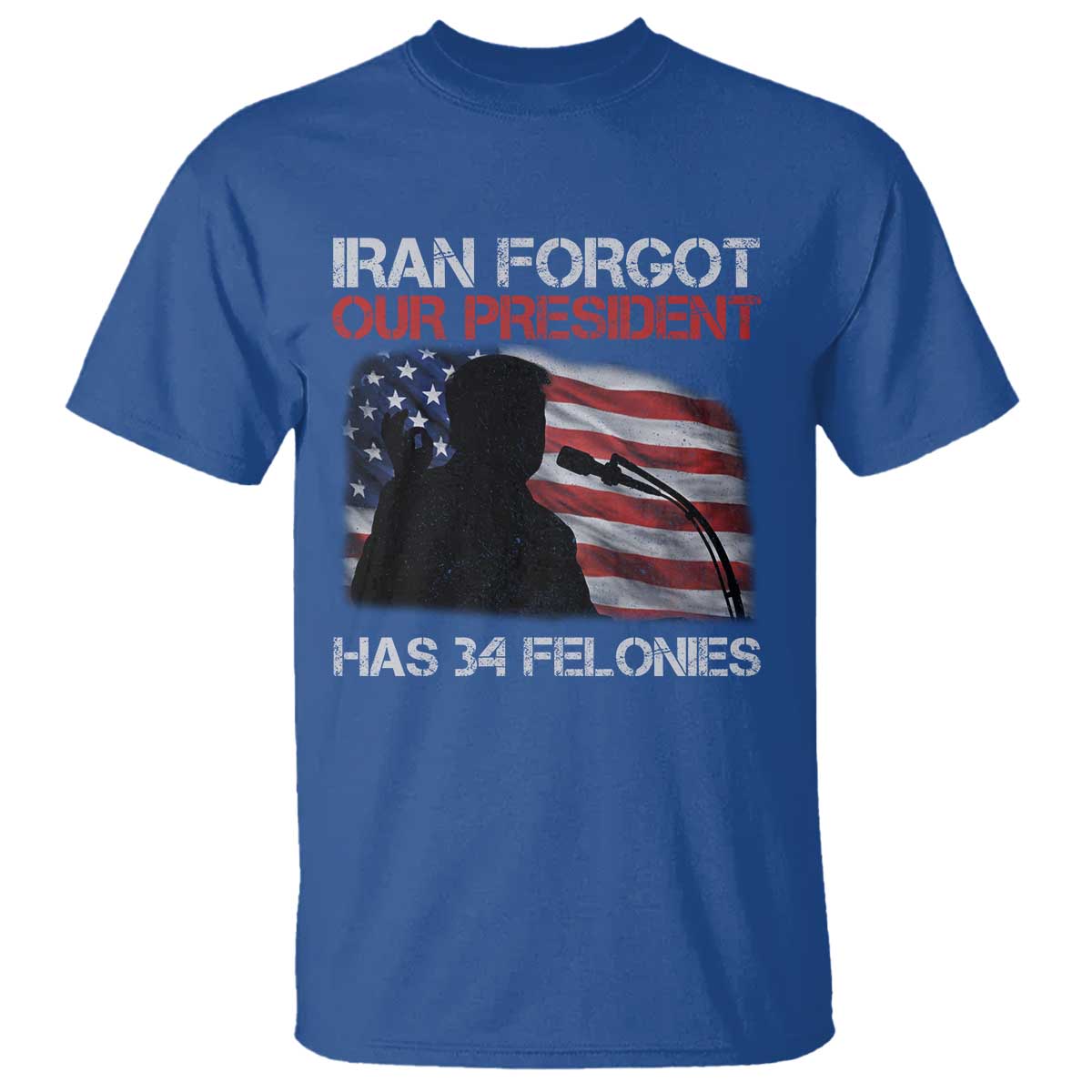 Iran Forgot Our President Has 34 Felonies T Shirt Funny Political Satire Vintage American Flag TS11 Royal Blue Print Your Wear