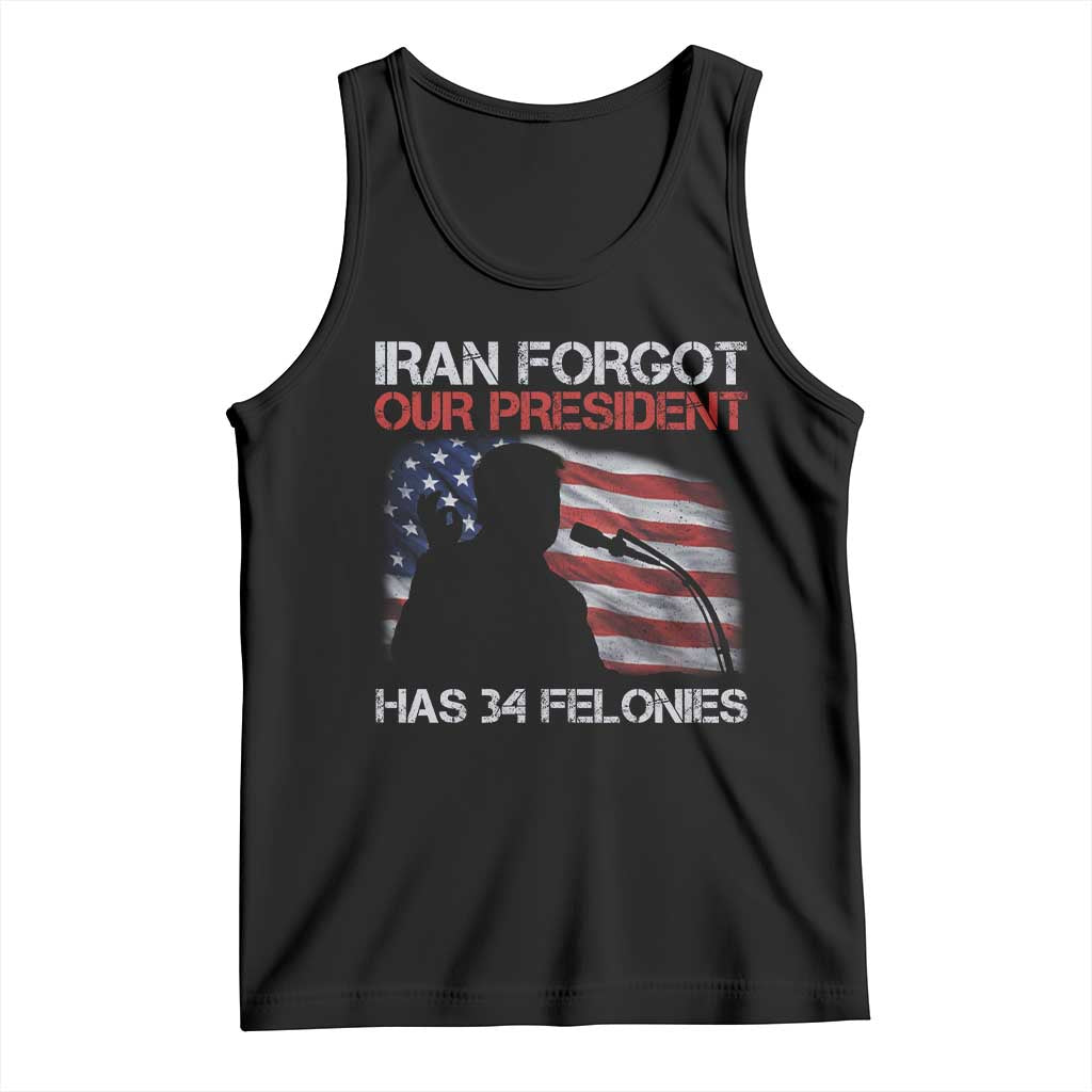 Iran Forgot Our President Has 34 Felonies Tank Top Funny Political Satire Vintage American Flag TS11 Black Print Your Wear