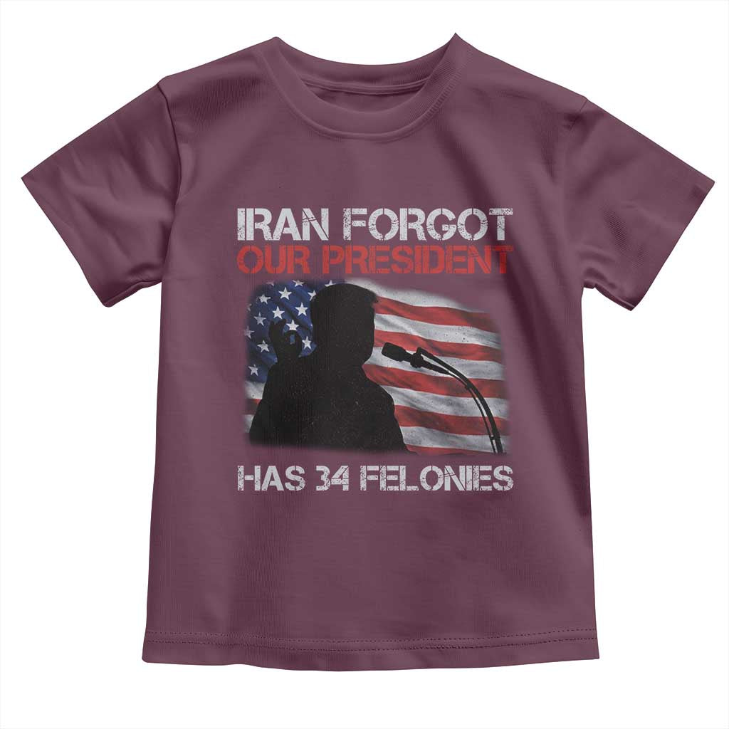Iran Forgot Our President Has 34 Felonies Toddler T Shirt Funny Political Satire Vintage American Flag TS11 Maroon Print Your Wear
