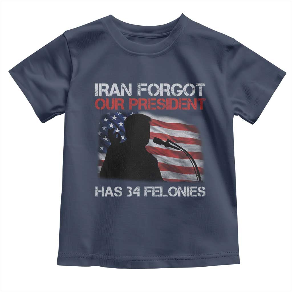 Iran Forgot Our President Has 34 Felonies Toddler T Shirt Funny Political Satire Vintage American Flag TS11 Navy Print Your Wear