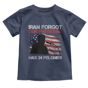 Iran Forgot Our President Has 34 Felonies Toddler T Shirt Funny Political Satire Vintage American Flag TS11 Navy Print Your Wear