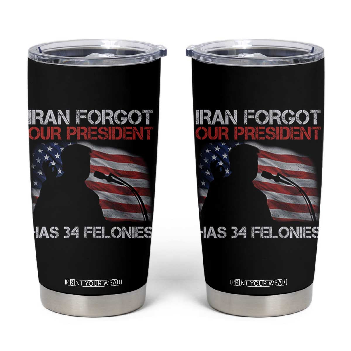 Iran Forgot Our President Has 34 Felonies Tumbler Cup Funny Political Satire Vintage American Flag TS11 Black Print Your Wear