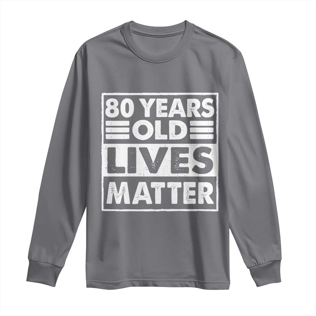 80th Birthday Long Sleeve Shirt 80 Years Old Lives Matter Elderly Senior TS11 Charcoal Print Your Wear
