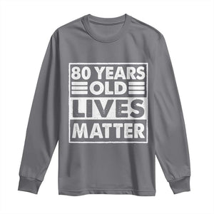 80th Birthday Long Sleeve Shirt 80 Years Old Lives Matter Elderly Senior TS11 Charcoal Print Your Wear