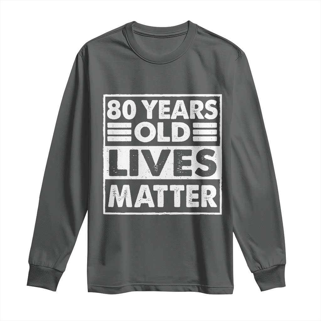 80th Birthday Long Sleeve Shirt 80 Years Old Lives Matter Elderly Senior TS11 Dark Heather Print Your Wear
