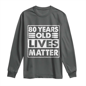 80th Birthday Long Sleeve Shirt 80 Years Old Lives Matter Elderly Senior TS11 Dark Heather Print Your Wear