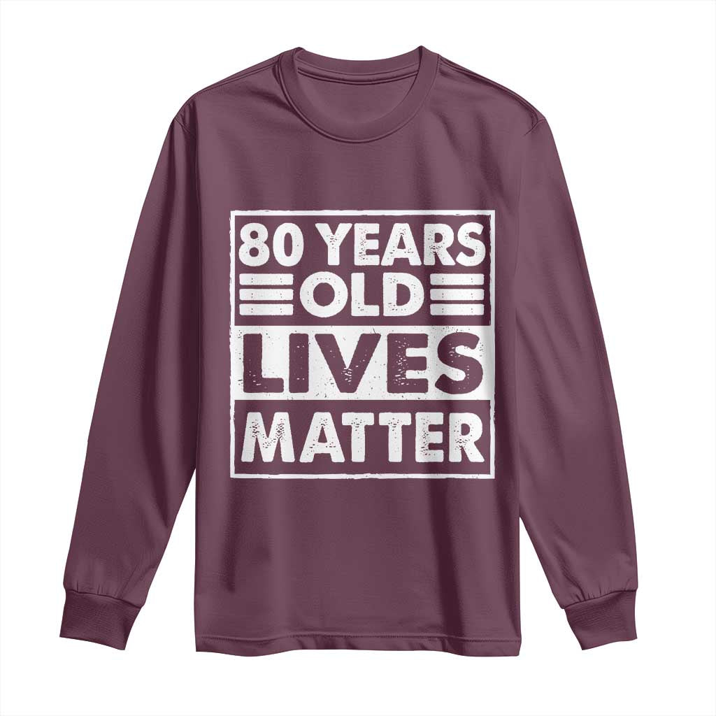 80th Birthday Long Sleeve Shirt 80 Years Old Lives Matter Elderly Senior TS11 Maroon Print Your Wear