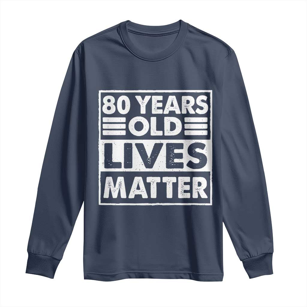 80th Birthday Long Sleeve Shirt 80 Years Old Lives Matter Elderly Senior TS11 Navy Print Your Wear