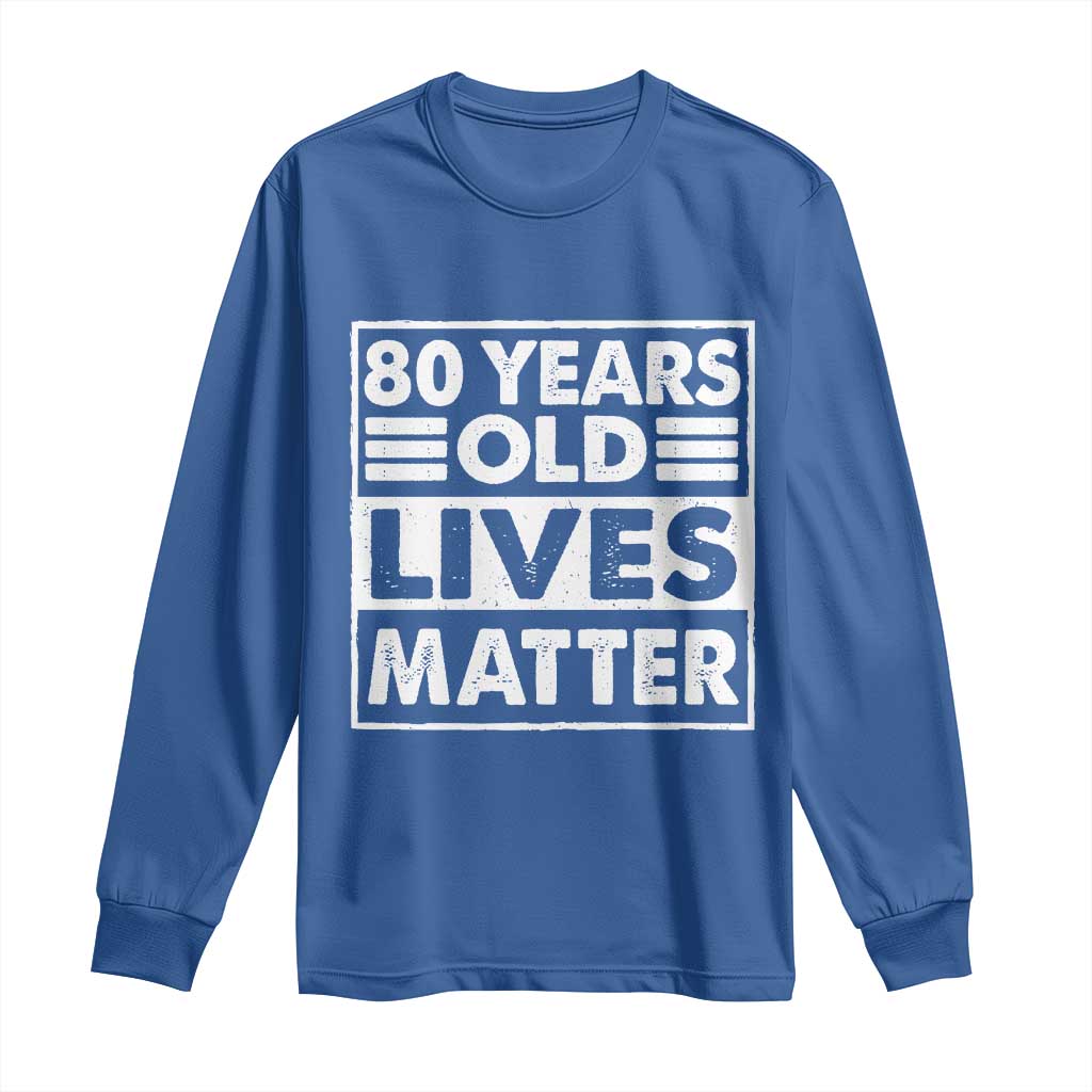 80th Birthday Long Sleeve Shirt 80 Years Old Lives Matter Elderly Senior TS11 Royal Blue Print Your Wear
