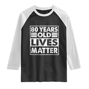 80th Birthday Raglan Shirt 80 Years Old Lives Matter Elderly Senior TS11 Black White Print Your Wear