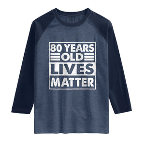 80th Birthday Raglan Shirt 80 Years Old Lives Matter Elderly Senior TS11 Heather Denim Navy Print Your Wear
