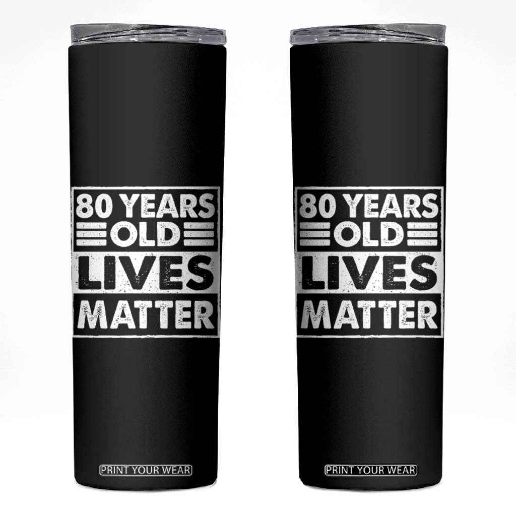 80th Birthday Skinny Tumbler 80 Years Old Lives Matter Elderly Senior TS11 Black Print Your Wear