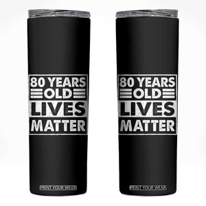 80th Birthday Skinny Tumbler 80 Years Old Lives Matter Elderly Senior TS11 Black Print Your Wear
