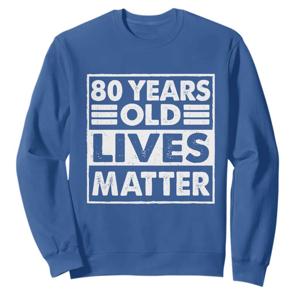 80th Birthday Sweatshirt 80 Years Old Lives Matter Elderly Senior TS11 Royal Blue Print Your Wear