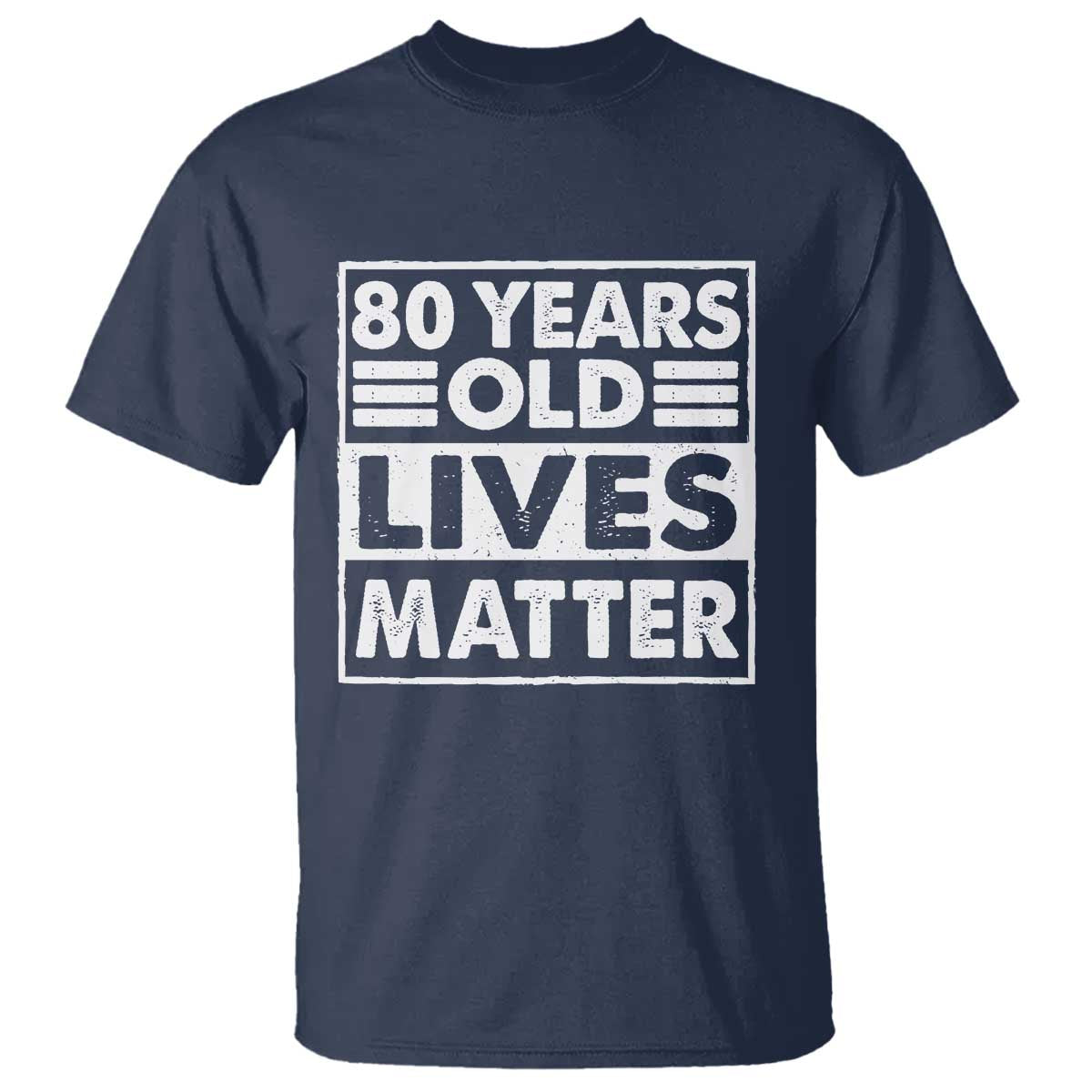 80th Birthday T Shirt 80 Years Old Lives Matter Elderly Senior TS11 Navy Print Your Wear