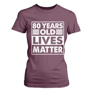 80th Birthday T Shirt For Women 80 Years Old Lives Matter Elderly Senior TS11 Maroon Print Your Wear