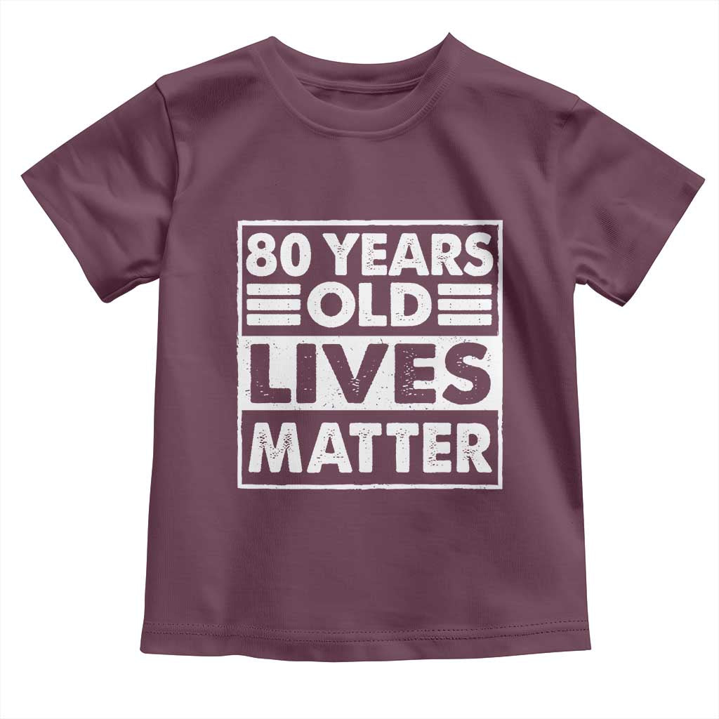 80th Birthday Toddler T Shirt 80 Years Old Lives Matter Elderly Senior TS11 Maroon Print Your Wear