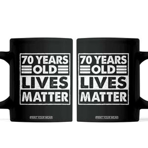 70th Birthday Coffee Mug 70 Years Old Lives Matter Elderly Senior TS11 Black Print Your Wear