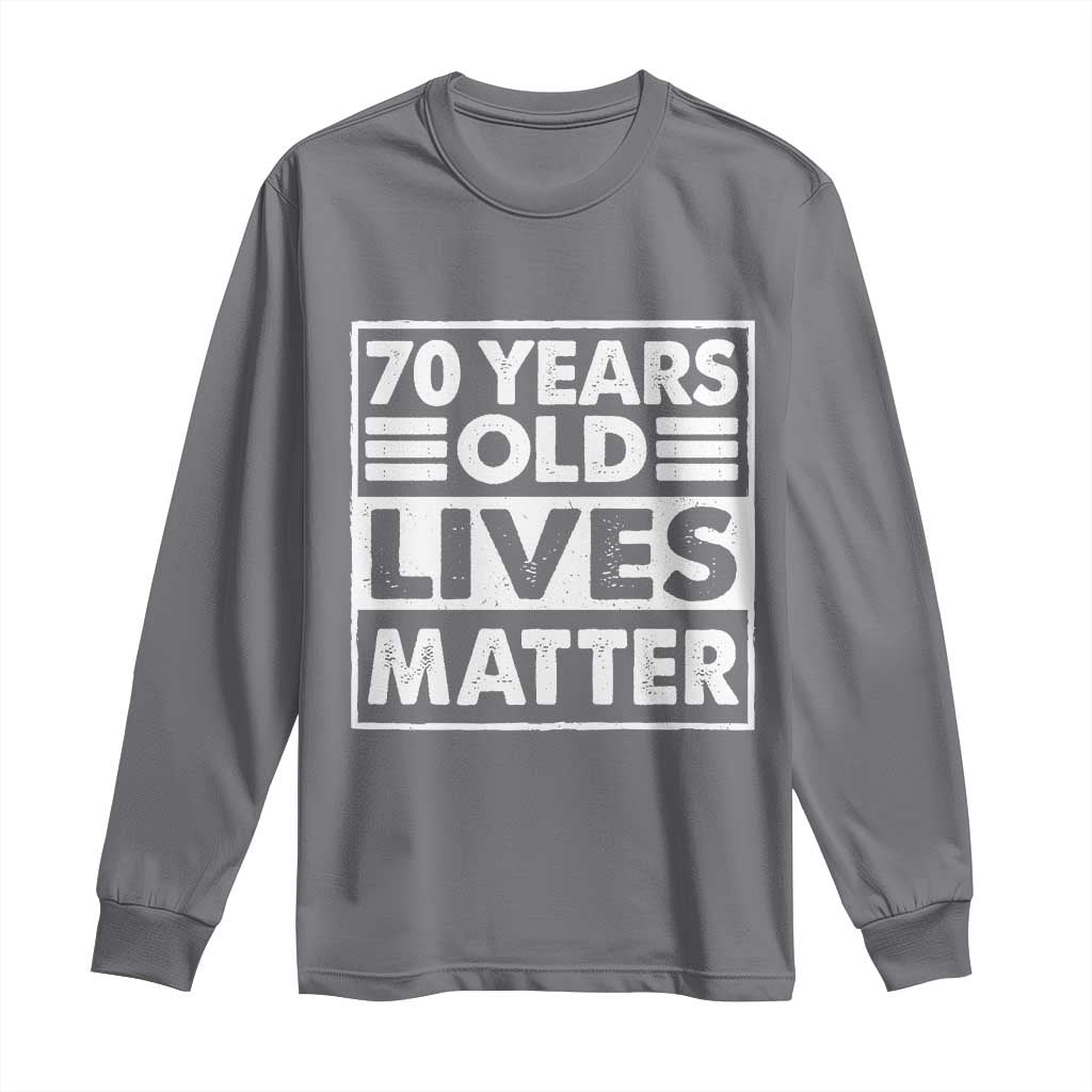 70th Birthday Long Sleeve Shirt 70 Years Old Lives Matter Elderly Senior TS11 Charcoal Print Your Wear