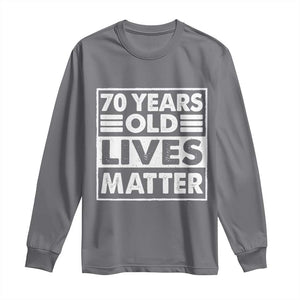 70th Birthday Long Sleeve Shirt 70 Years Old Lives Matter Elderly Senior TS11 Charcoal Print Your Wear