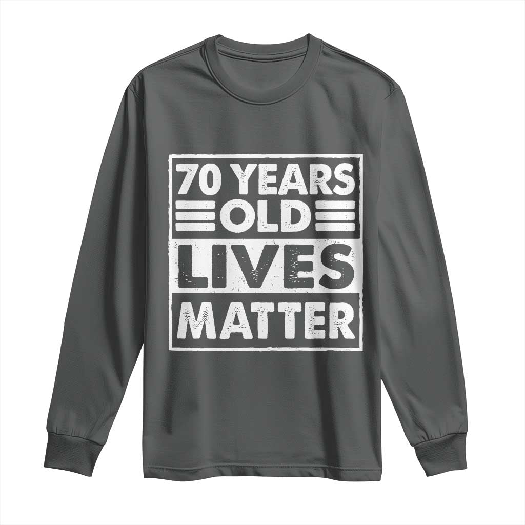 70th Birthday Long Sleeve Shirt 70 Years Old Lives Matter Elderly Senior TS11 Dark Heather Print Your Wear
