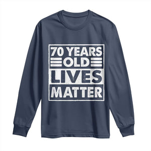 70th Birthday Long Sleeve Shirt 70 Years Old Lives Matter Elderly Senior TS11 Navy Print Your Wear