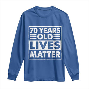 70th Birthday Long Sleeve Shirt 70 Years Old Lives Matter Elderly Senior TS11 Royal Blue Print Your Wear