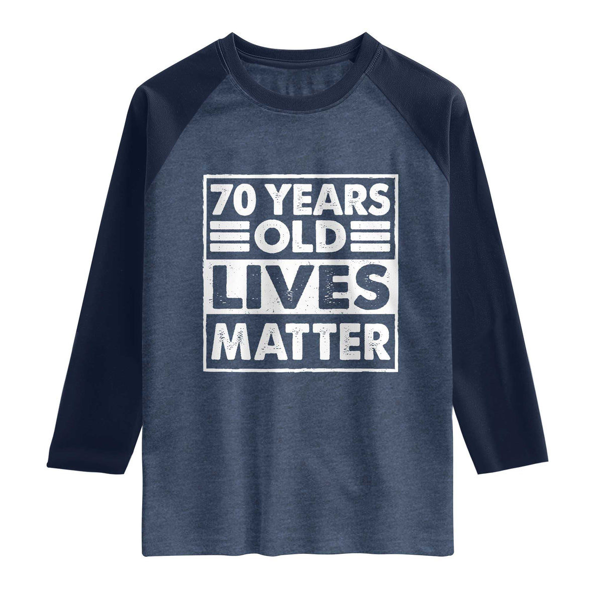 70th Birthday Raglan Shirt 70 Years Old Lives Matter Elderly Senior TS11 Heather Denim Navy Print Your Wear