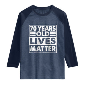 70th Birthday Raglan Shirt 70 Years Old Lives Matter Elderly Senior TS11 Heather Denim Navy Print Your Wear