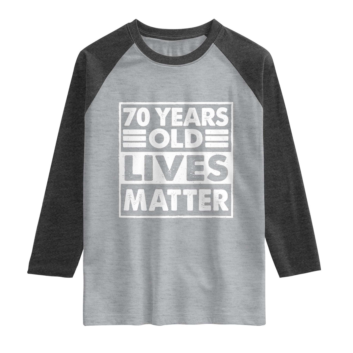 70th Birthday Raglan Shirt 70 Years Old Lives Matter Elderly Senior TS11 Heather Gray Heather Charcoal Print Your Wear