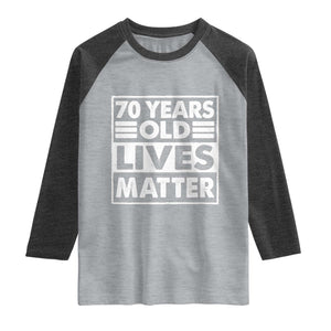 70th Birthday Raglan Shirt 70 Years Old Lives Matter Elderly Senior TS11 Heather Gray Heather Charcoal Print Your Wear