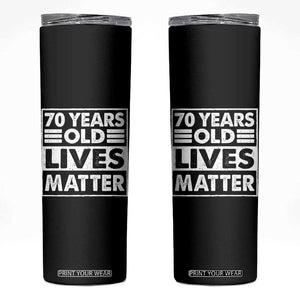 70th Birthday Skinny Tumbler 70 Years Old Lives Matter Elderly Senior TS11 Black Print Your Wear