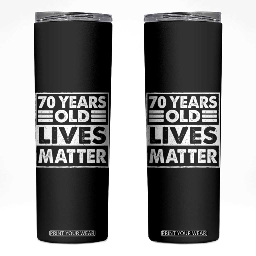 70th Birthday Skinny Tumbler 70 Years Old Lives Matter Elderly Senior TS11 Black Print Your Wear
