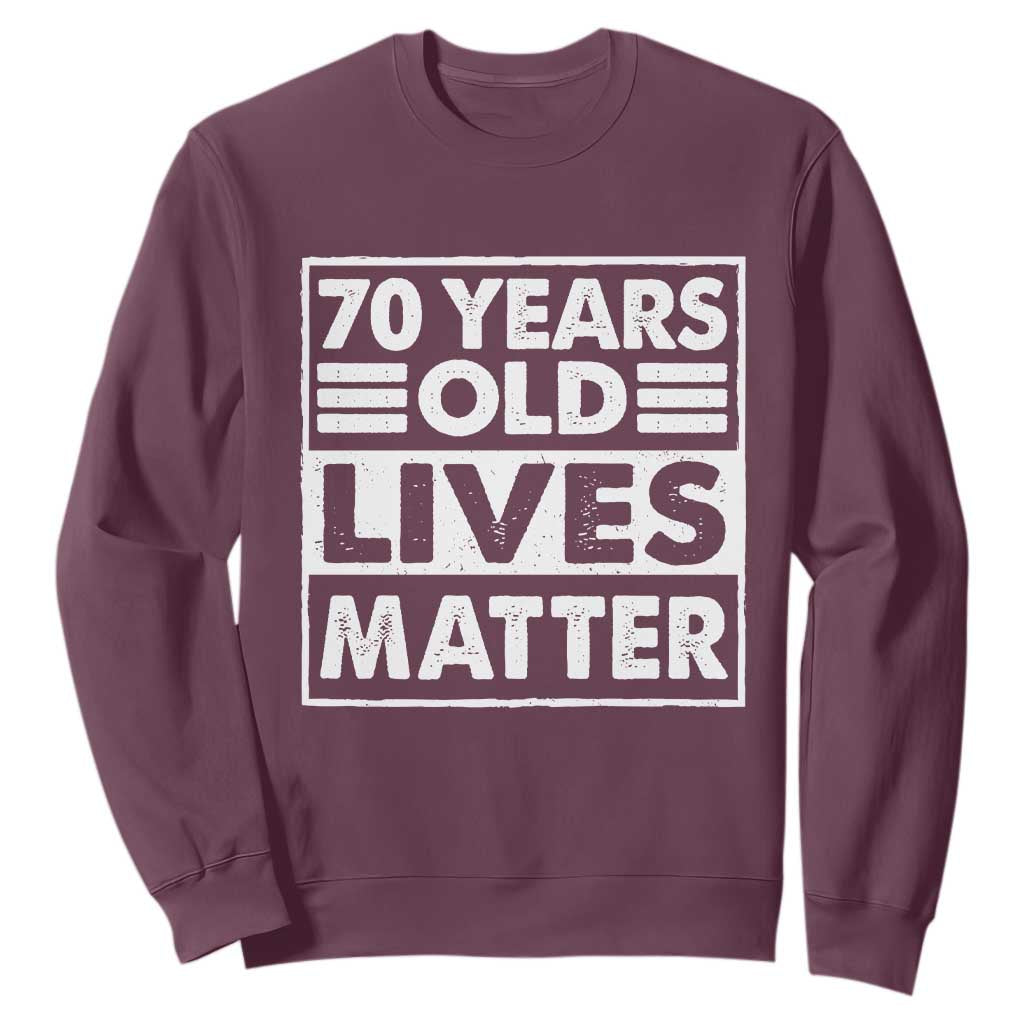 70th Birthday Sweatshirt 70 Years Old Lives Matter Elderly Senior TS11 Maroon Print Your Wear